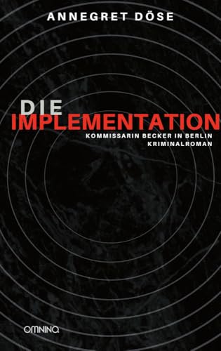 Die Implementation: Kommissarin Becker in Berlin - Kriminalroman Die Implementation: Kommissarin Becker in Berlin - Kriminalroman von Omnino Verlag