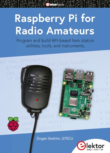 Raspberry Pi for Radio Amateurs: Program and build RPi-based ham station utilities, tools, and instruments von Elektor