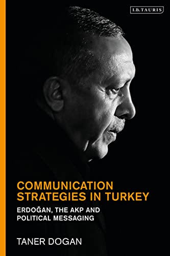 Communication Strategies in Turkey: Erdogan, the AKP and Political Messaging von I.B. Tauris