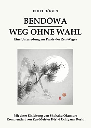 Bendōwa - Weg ohne Wahl: Eine Unterredung zur Praxis des Zen-Weges von Lotus-Press