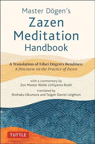 Master Dogen's Zazen Meditation Handbook: A Translation of Eihei Dogen's Bendowa: A Discourse on the Practice of Zazen von Tuttle Publishing