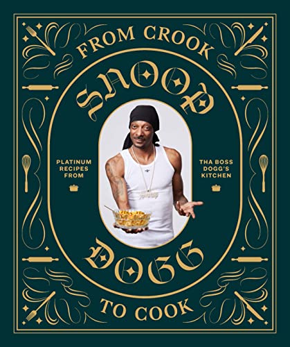 From Crook To Cook: Platinum Recipes From Tha Boss Dogg's Kitchen (Snoop Dog x Chronicle Books)