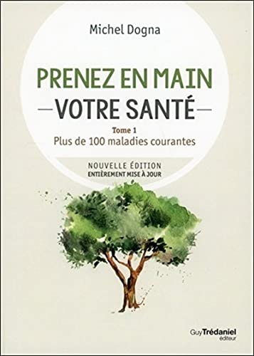 Prenez en main votre santé - tome 1 - Plus de 100 maladies courante: Tome 1, Plus de 100 maladies courantes