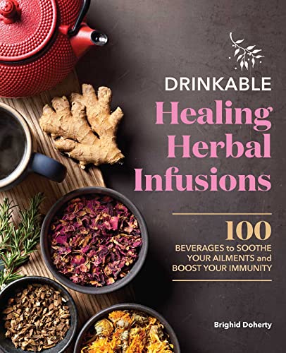 Drinkable Healing Herbal Infusions: 100 Beverages to Soothe Your Ailments and Boost Your Immunity von Rockridge Press