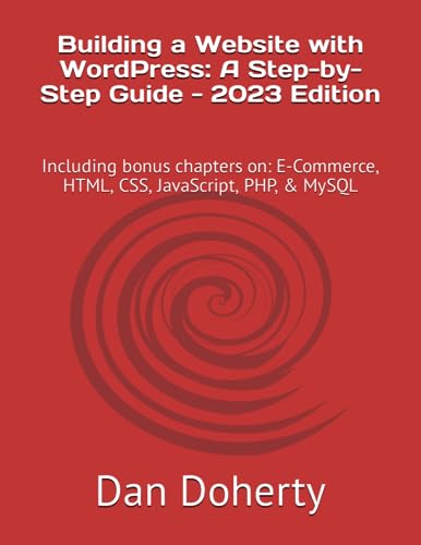 Building a Website with WordPress: A Step-by-Step Guide - 2023 Edition: Including bonus chapters on: E-Commerce, HTML, CSS, JavaScript, PHP, & MySQL von Independently published