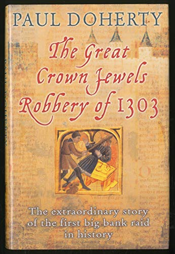 The Great Crown Jewels Robbery of 1303: The Extraordinary Story of the First Big Bank Raid in History The Great Crown Jewels Robbery of 1303: The Extraordinary Story of the First Big Bank Raid in History