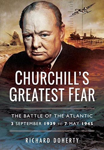 Churchill's Greatest Fear: The Battle of the Atlantic - 3 September 1939 to 7 May 1945 Churchill's Greatest Fear: The Battle of the Atlantic - 3 September 1939 to 7 May 1945