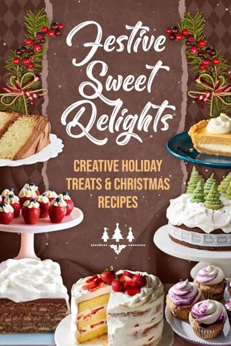 Festive Sweet Delights: Creative Holiday Treats & Christmas Recipes von Independently published