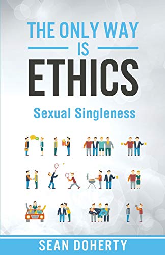 The Only Way is Ethics: Sexual Singleness : Why Singleness is Good, and Practical Thoughts on Being Single and Sexual von Authentic