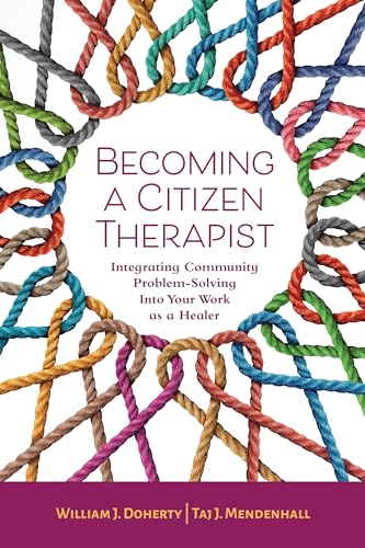 Becoming a Citizen Therapist: Integrating Community Problem-Solving into Your Work As a Healer Becoming a Citizen Therapist: Integrating Community Problem-Solving into Your Work As a Healer