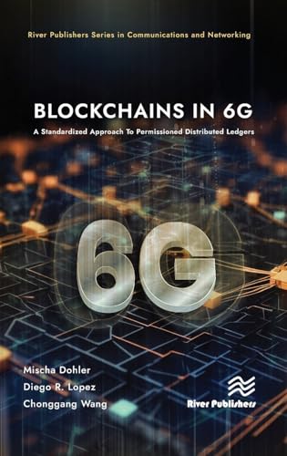 Blockchains in 6G: A Standardized Approach to Permissioned Distributed Ledgers (River Publishers Series in Communications and Networking)