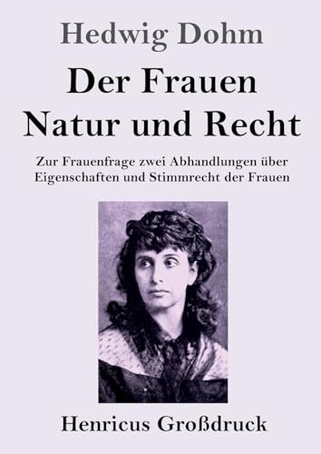 Der Frauen Natur und Recht (Großdruck): Zur Frauenfrage zwei Abhandlungen über Eigenschaften und Stimmrecht der Frauen von Henricus