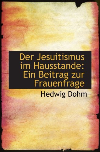 Der Jesuitismus im Hausstande: Ein Beitrag zur Frauenfrage von BiblioBazaar