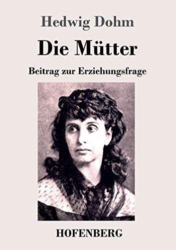 Die Mütter: Beitrag zur Erziehungsfrage Die Mütter: Beitrag zur Erziehungsfrage von Hofenberg