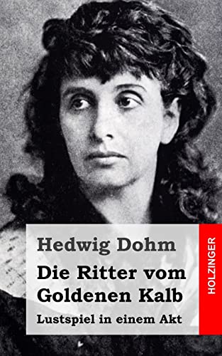 Die Ritter vom Goldenen Kalb: Lustspiel in einem Akt Die Ritter vom Goldenen Kalb: Lustspiel in einem Akt von CREATESPACE