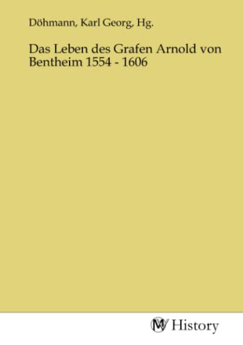 Das Leben des Grafen Arnold von Bentheim 1554 - 1606