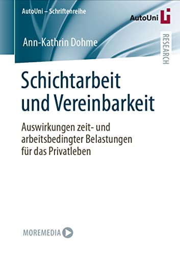 Schichtarbeit und Vereinbarkeit: Auswirkungen zeit- und arbeitsbedingter Belastungen für das Privatleben (AutoUni – Schriftenreihe, Band 158)