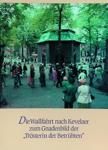 350 Jahre Kevelaerwallfahrt 1642-1992 / Die Wallfahrt nach Kevelaer zum Gnadenbild der "Trösterin der Betrübten": Nachweis und Geschichte der ... Gegenwart. Mit Abbildung der Wappenschilder 350 Jahre Kevelaerwallfahrt 1642-1992 / Die Wallfahrt nach Kevelaer zum Gnadenbild der "Trösterin der Betrübten": Nachweis und Geschichte der ... Gegenwart. Mit Abbildung der Wappenschilder