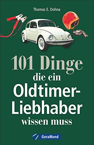 Handbuch Oldtimer: 101 Dinge, die ein Oldtimer-Liebhaber wissen muss. Das ideale Oldtimer Lehrbuch zur Technik und zum Handwerk der Classic Cars