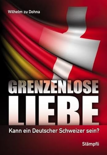 Grenzenlose Liebe: Kann ein Deutscher Schweizer sein?