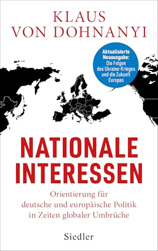 Nationale Interessen: Orientierung für deutsche und europäische Politik in Zeiten globaler Umbrüche - AKTUALISIERTE NEUAUSGABE: Die Folgen des Ukraine-Krieges und die Zukunft Europas von Siedler Verlag