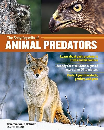 The Encyclopedia of Animal Predators: Learn about Each Predator’s Traits and Behaviors; Identify the Tracks and Signs of More Than 50 Predators; Protect Your Livestock, Poultry, and Pets