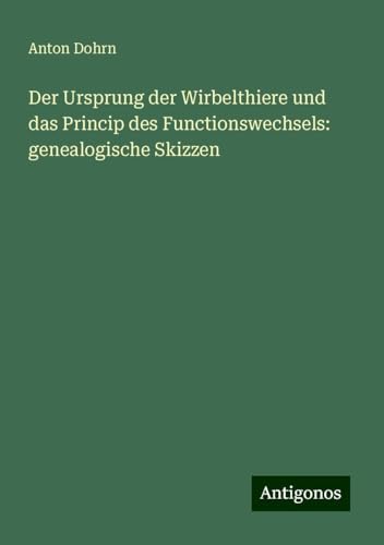 Der Ursprung der Wirbelthiere und das Princip des Functionswechsels: genealogische Skizzen