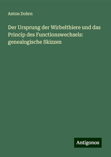 Der Ursprung der Wirbelthiere und das Princip des Functionswechsels: genealogische Skizzen