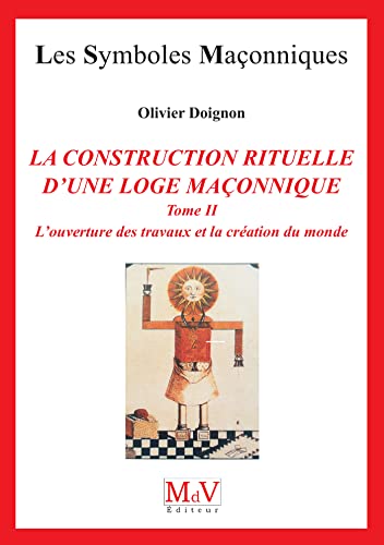 La construction rituelle d'une loge maçonnique: Tome 2, La construction rituelle d'une Loge maçonnique La construction rituelle d'une loge maçonnique: Tome 2, La construction rituelle d'une Loge maçonnique