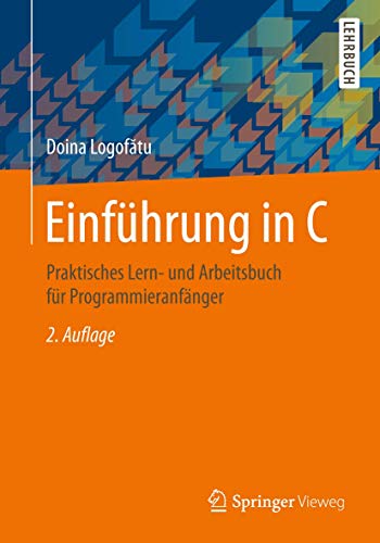 Einführung in C: Praktisches Lern- und Arbeitsbuch für Programmieranfänger