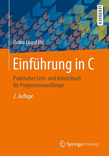 Einführung in C: Praktisches Lern- und Arbeitsbuch für Programmieranfänger von Springer Vieweg