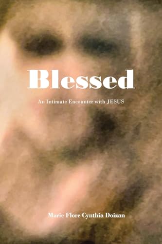 Blessed: An Intimate Encounter with JESUS von Christian Faith Publishing