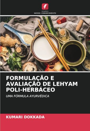 FORMULAÇÃO E AVALIAÇÃO DE LEHYAM POLI-HERBÁCEO: UMA FÓRMULA AYURVÉDICA von Edições Nosso Conhecimento