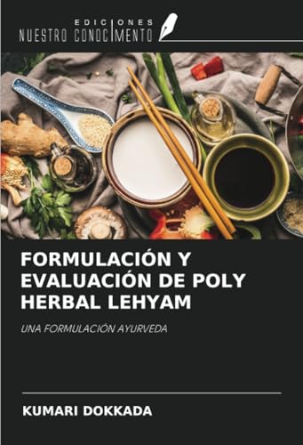 FORMULACIÓN Y EVALUACIÓN DE POLY HERBAL LEHYAM: UNA FORMULACIÓN AYURVEDA von Ediciones Nuestro Conocimiento