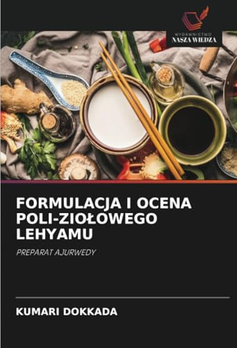 FORMULACJA I OCENA POLI-ZIOŁOWEGO LEHYAMU: PREPARAT AJURWEDY von Wydawnictwo Nasza Wiedza