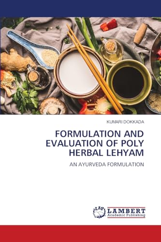 FORMULATION AND EVALUATION OF POLY HERBAL LEHYAM: AN AYURVEDA FORMULATION von LAP LAMBERT Academic Publishing
