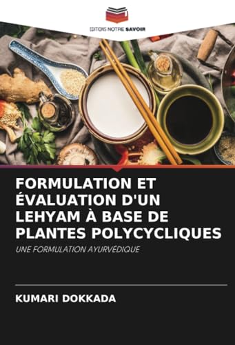 FORMULATION ET ÉVALUATION D'UN LEHYAM À BASE DE PLANTES POLYCYCLIQUES: UNE FORMULATION AYURVÉDIQUE von Editions Notre Savoir