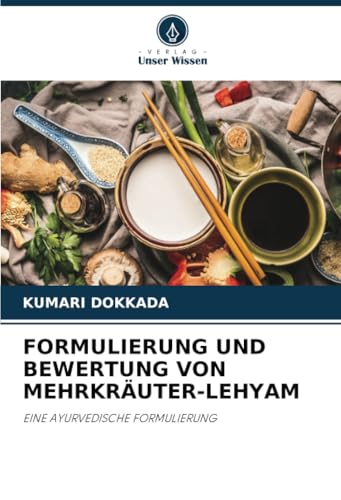 FORMULIERUNG UND BEWERTUNG VON MEHRKRÄUTER-LEHYAM: EINE AYURVEDISCHE FORMULIERUNG von Verlag Unser Wissen