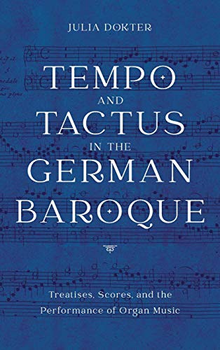 Tempo and Tactus in the German Baroque: Treatises, Scores, and the Performance of Organ Music (Eastman Studies in Music, Band 178)