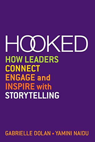 Hooked: How Leaders Connect, Engage and Inspire with Storytelling: How Leaders Connect, Engage and Inspire with Storytelling