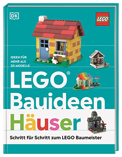 LEGO® Bauideen Häuser: Schritt für Schritt zum LEGO® Baumeister. Ideen für mehr als 30 Modelle von DK
