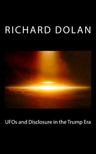 UFOs and Disclosure in the Trump Era (Richard Dolan Lecture Series, Band 2)