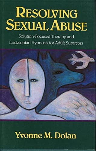 Resolving Sexual Abuse: Solution-Focused Therapy and Ericksonian Hypnosis for Adult Survivors (Norton Professional Books (Paperback))