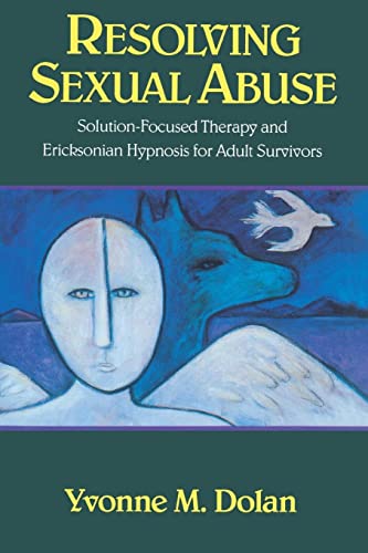 Resolving Sexual Abuse: Solution-Focused Therapy and Ericksonian Hypnosis for Adult Survivors (Norton Professional Books (Paperback))