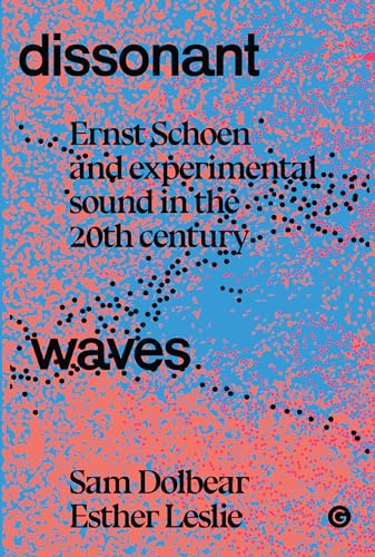 Dissonant Waves: Ernst Schoen and Experimental Sound in the 20th century (Goldsmiths Press / Sonics Series) von Goldsmiths Press