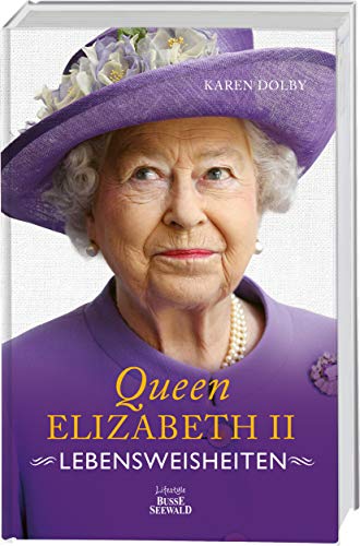 Queen Elizabeth II - Lebensweisheiten: Wie man in absolut jeder Lebenslage Stil und Etikette bewahrt Queen Elizabeth II - Lebensweisheiten: Wie man in absolut jeder Lebenslage Stil und Etikette bewahrt
