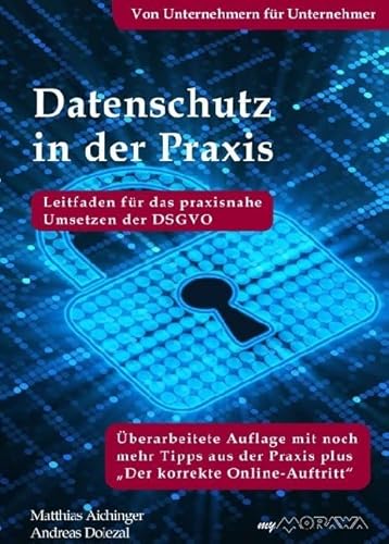 Datenschutz in der Praxis: Leitfaden für das praxisnahe Umsetzen der DSGVO mit über 60 Tipps aus der Praxis für die Praxis: Leitfaden für das ... der DSGVO von Unternehmern für Unternehmer