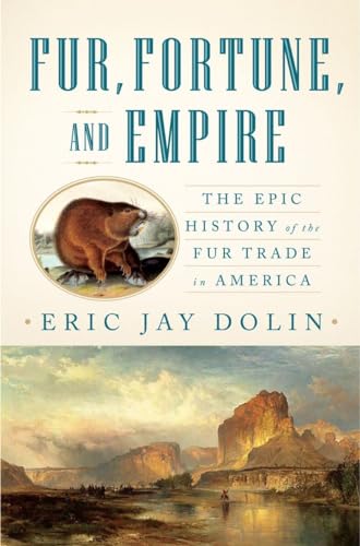 Fur, Fortune, and Empire: The Epic History of the Fur Trade in America Fur, Fortune, and Empire: The Epic History of the Fur Trade in America