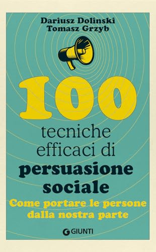 100 tecniche efficaci di persuasione sociale. Come portare le persone dalla nostra parte (Saggi. Psicologia) von Giunti Psicologia.IO