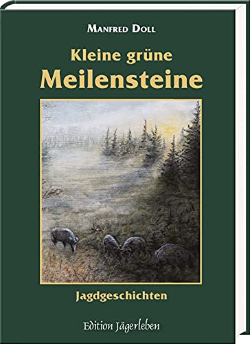 Kleine grüne Meilensteine: Jagdliche Erzählungen